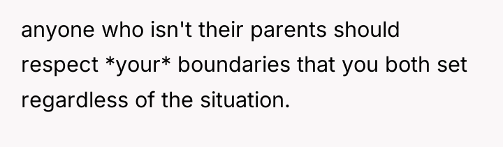anyone who isn't their parents should respect *your* boundaries that...