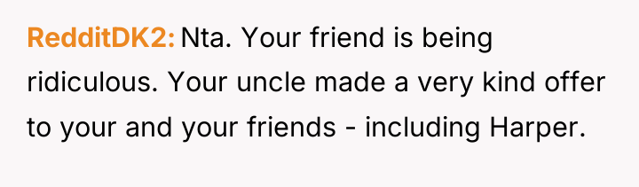 RedditDK2 Nta. Your friend is being ridiculous. Your uncle made...