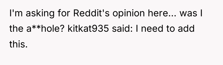 I'm asking for Reddit's opinion here... was I the a**hole?...