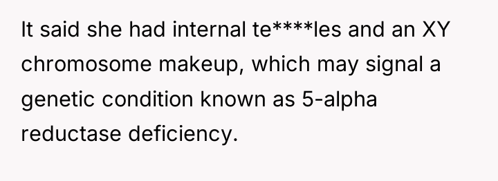 It said she had internal te****les and an XY chromosome...