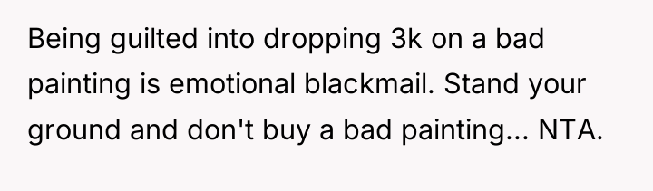 Being guilted into dropping 3k on a bad painting is...