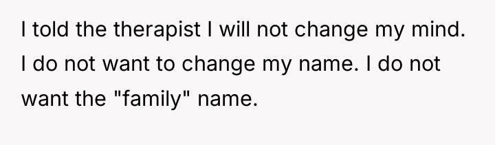 I told the therapist I will not change my mind....