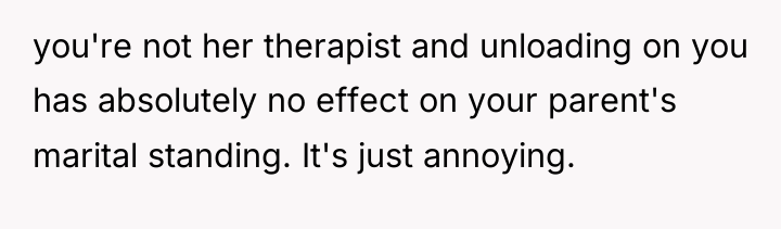 you're not her therapist and unloading on you has absolutely...
