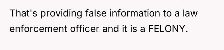 That's providing false information to a law enforcement officer and...