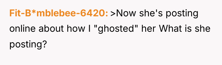Fit-B*mblebee-6420 >Now she's posting online about how I "ghosted" her...