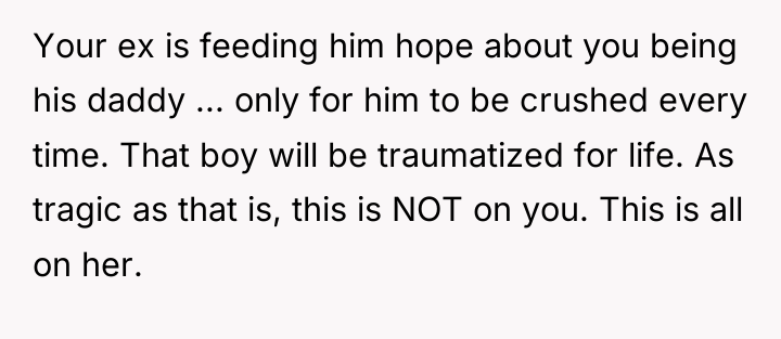 Your ex is feeding him hope about you being his...