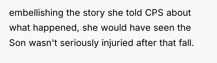 embellishing the story she told CPS about what happened, she...