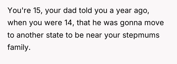 You're 15, your dad told you a year ago, when...