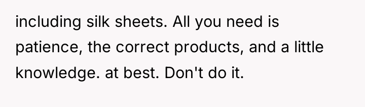 including silk sheets. All you need is patience, the correct...