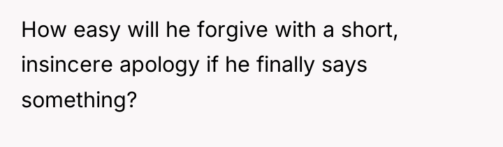 How easy will he forgive with a short, insincere apology...