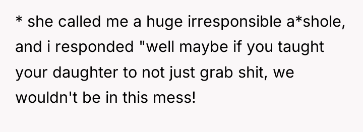 * she called me a huge irresponsible a*shole, and i...