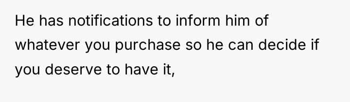He has notifications to inform him of whatever you purchase...