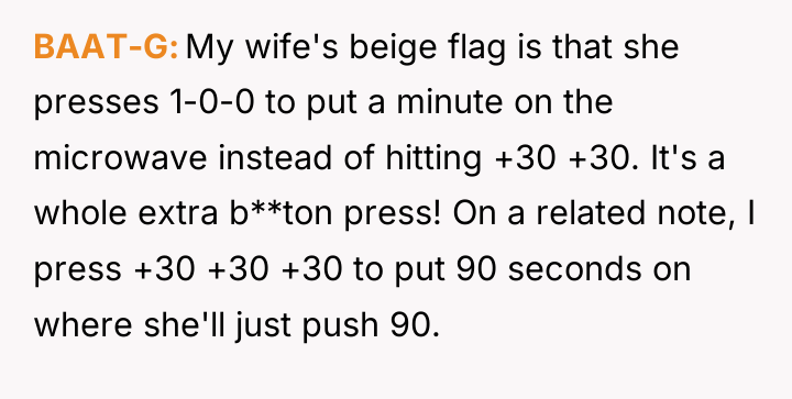 BAAT-G My wife's beige flag is that she presses 1-0-0...