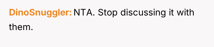 DinoSnuggler NTA. Stop discussing it with them.