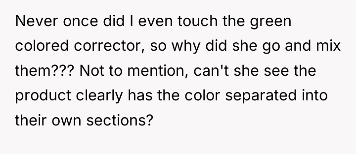 Never once did I even touch the green colored corrector,...