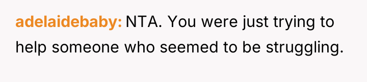 adelaidebaby NTA. You were just trying to help someone who...