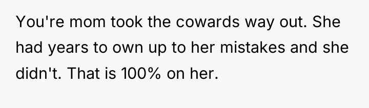 You're mom took the cowards way out. She had years...