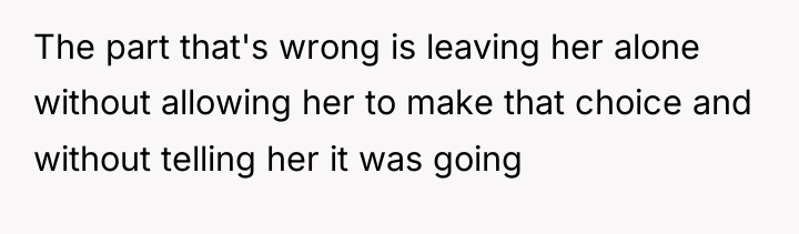The part that's wrong is leaving her alone without allowing...