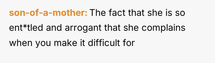 son-of-a-mother The fact that she is so ent*tled and arrogant...