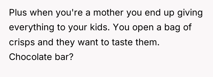 Plus when you're a mother you end up giving everything...