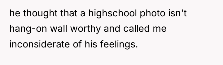 he thought that a highschool photo isn't hang-on wall worthy...
