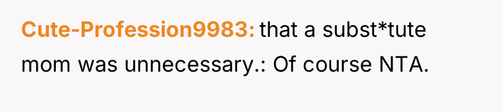 Cute-Profession9983 that a subst*tute mom was unnecessary.: Of course NTA.
