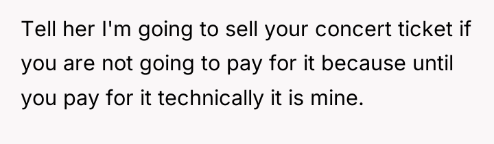 Tell her I'm going to sell your concert ticket if...