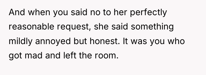 And when you said no to her perfectly reasonable request,...