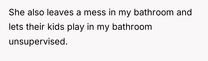 She also leaves a mess in my bathroom and lets...