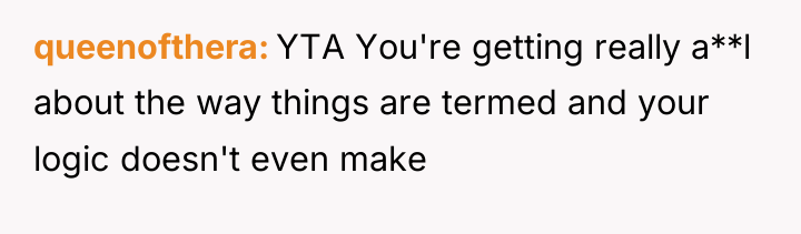 queenofthera YTA You're getting really a**l about the way things...