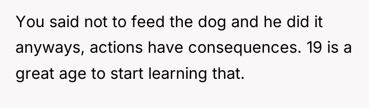 You said not to feed the dog and he did...