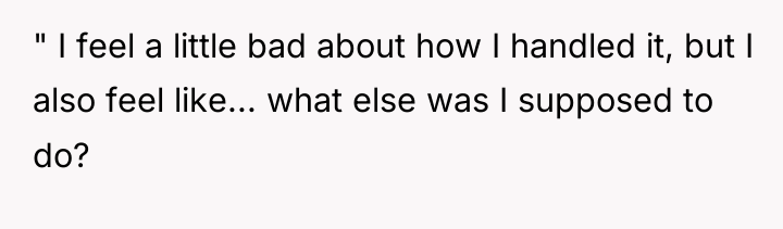" I feel a little bad about how I handled...