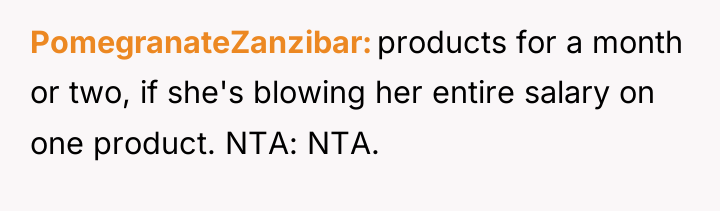 PomegranateZanzibar products for a month or two, if she's blowing...