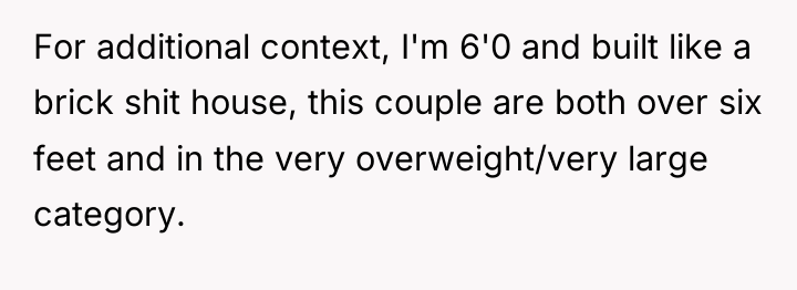 For additional context, I'm 6'0 and built like a brick...