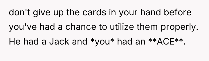 don't give up the cards in your hand before you've...