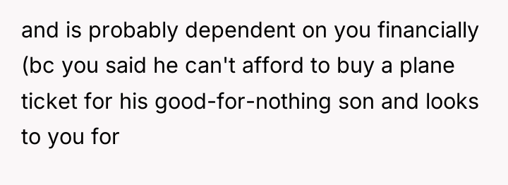 and is probably dependent on you financially (bc you said...