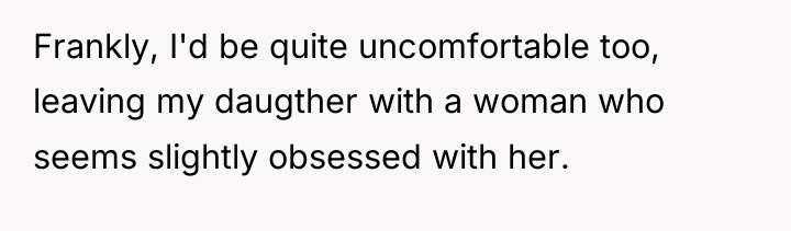 Frankly, I'd be quite uncomfortable too, leaving my daugther with...