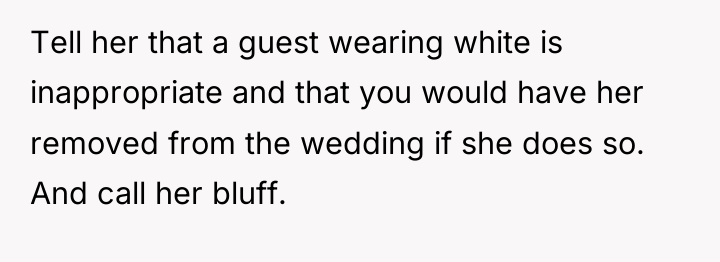 Tell her that a guest wearing white is inappropriate and...