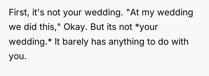 First, it's not your wedding. "At my wedding we did...