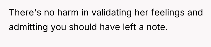 There's no harm in validating her feelings and admitting you...