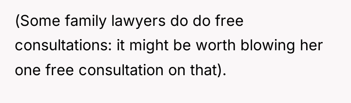 (Some family lawyers do do free consultations: it might be...