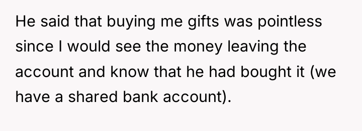 He said that buying me gifts was pointless since I...
