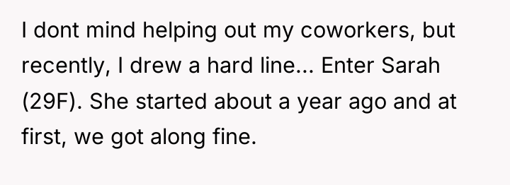 I dont mind helping out my coworkers, but recently, I...