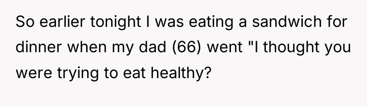 So earlier tonight I was eating a sandwich for dinner...