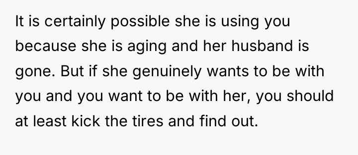 It is certainly possible she is using you because she...