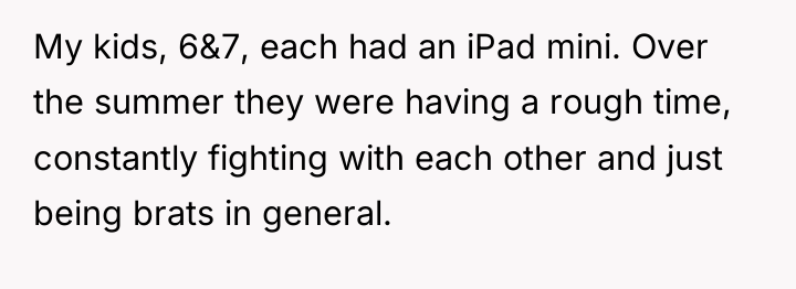 My kids, 6&7, each had an iPad mini. Over the...