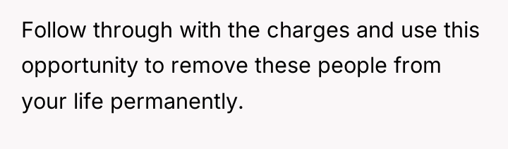 Follow through with the charges and use this opportunity to...