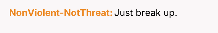 NonViolent-NotThreat Just break up.