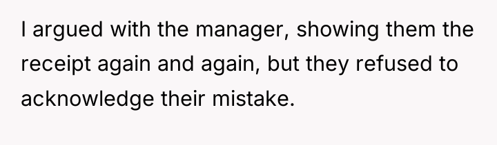 I argued with the manager, showing them the receipt again...