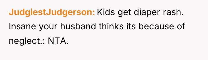 JudgiestJudgerson Kids get diaper rash. Insane your husband thinks its...